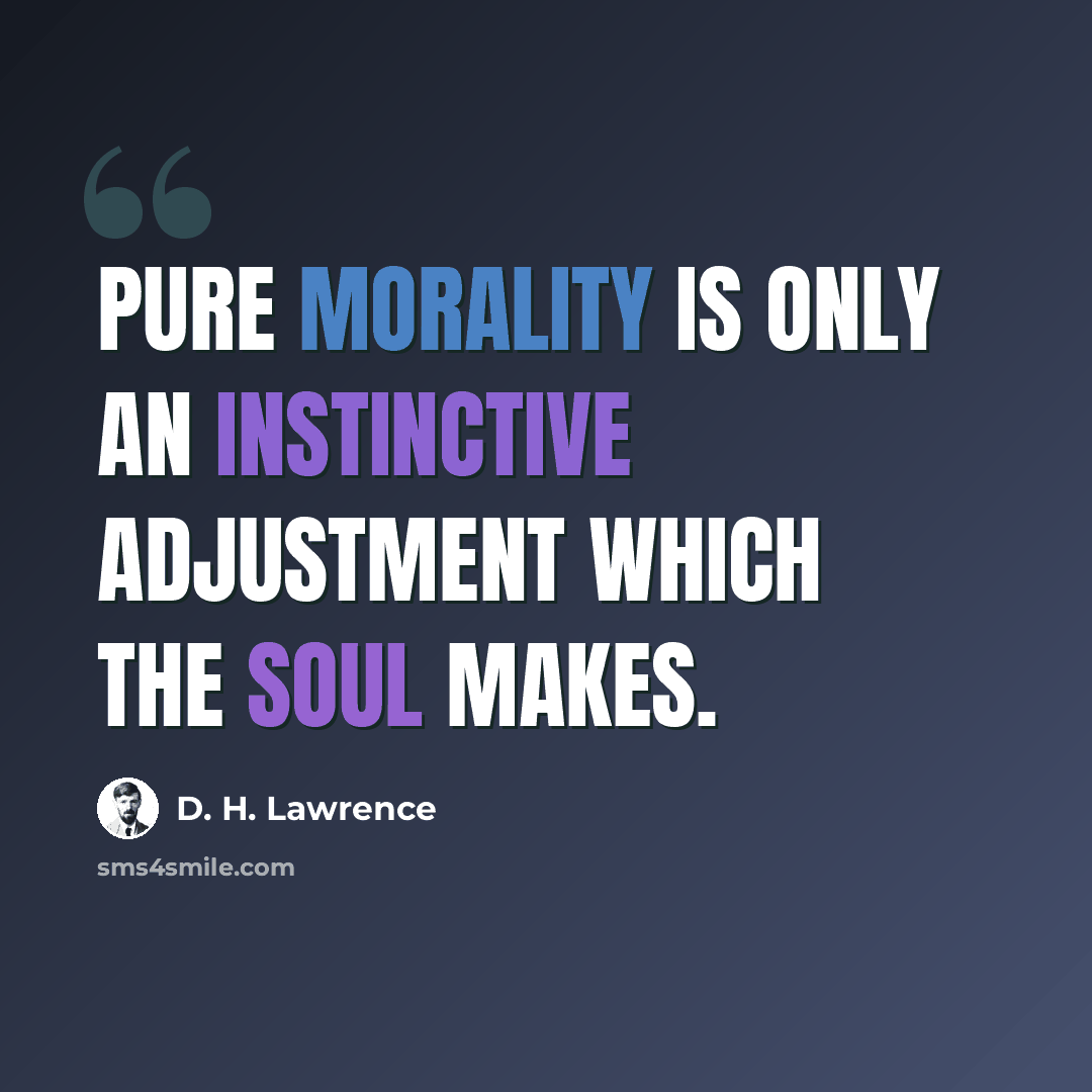 “Pure morality is only an instinctive adjustment which the soul makes.” quote by D. H. Lawrence