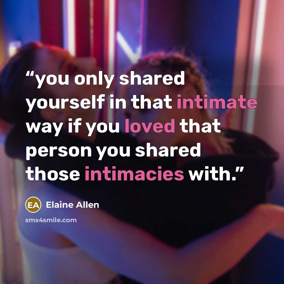 “you only shared yourself in that intimate way if you loved that person you shared those intimacies with.” quote by Elaine Allen