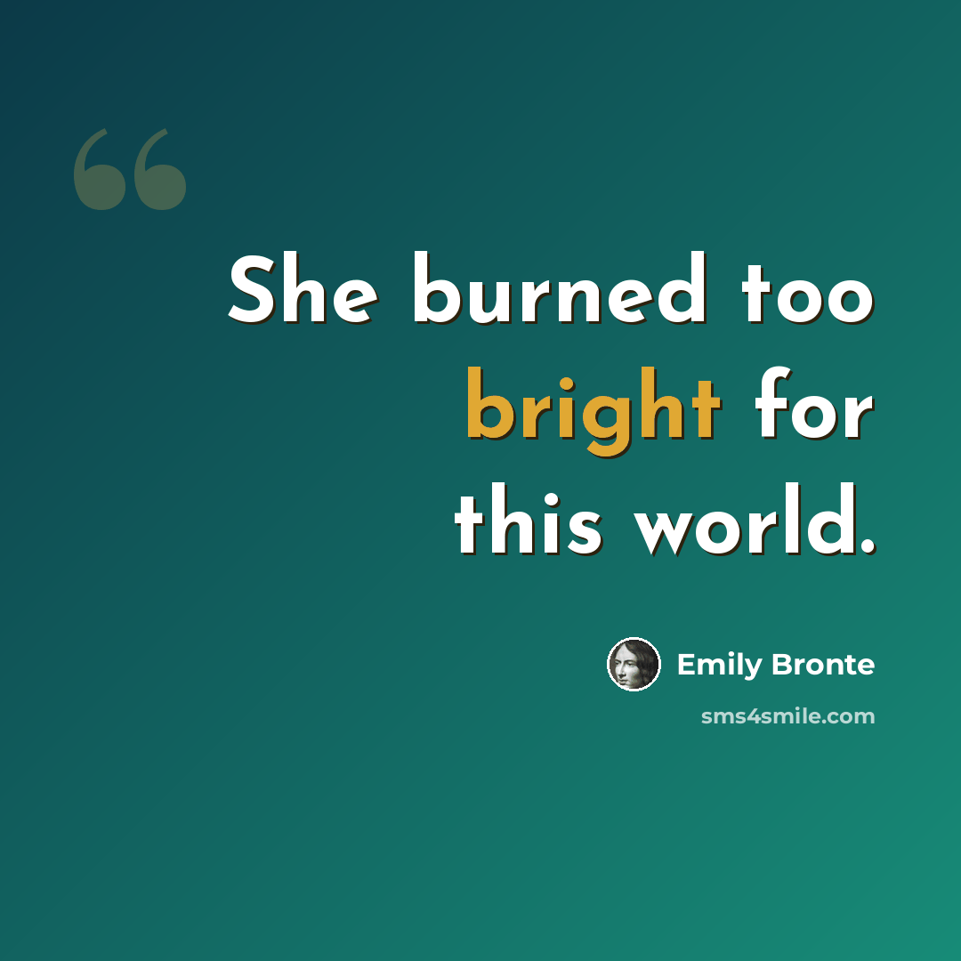 “She burned too bright for this world.” quote by Emily Bronte