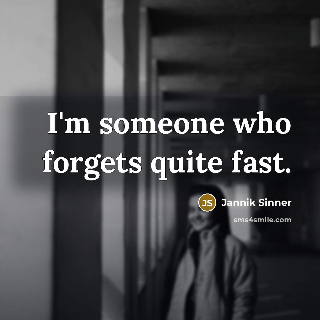 “I'm someone who forgets quite fast.” quote by Jannik Sinner