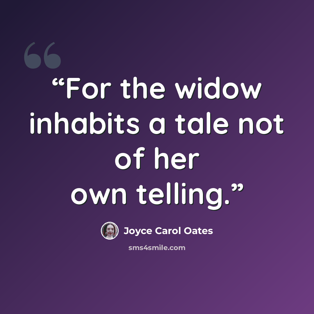 “For the widow inhabits a tale not of her own telling.” quote by Joyce Carol Oates