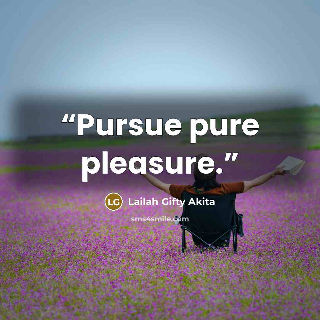 “Pursue pure pleasure.” quote by Lailah Gifty Akita
