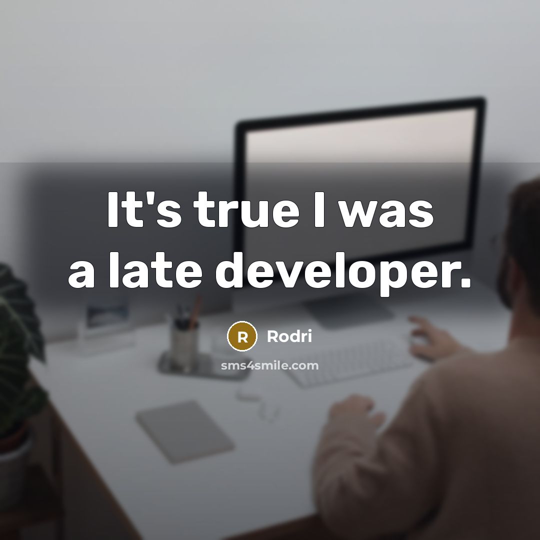 “It's true I was a late developer.” quote by Rodri