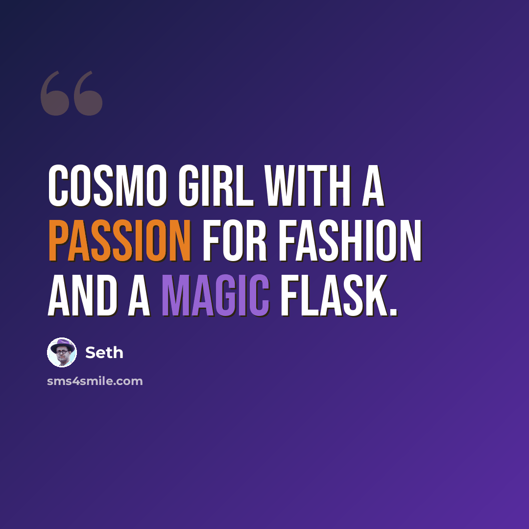“Cosmo Girl with a passion for fashion and a magic flask.” quote by Seth