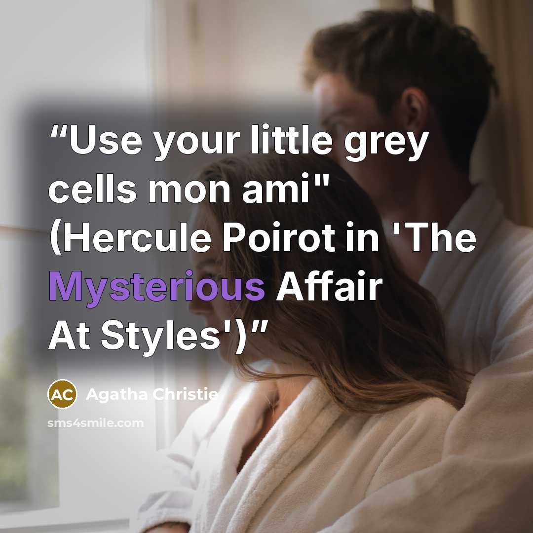 “Use your little grey cells mon ami" (Hercule Poirot in 'The Mysterious Affair At Styles')” quote by Agatha Christie