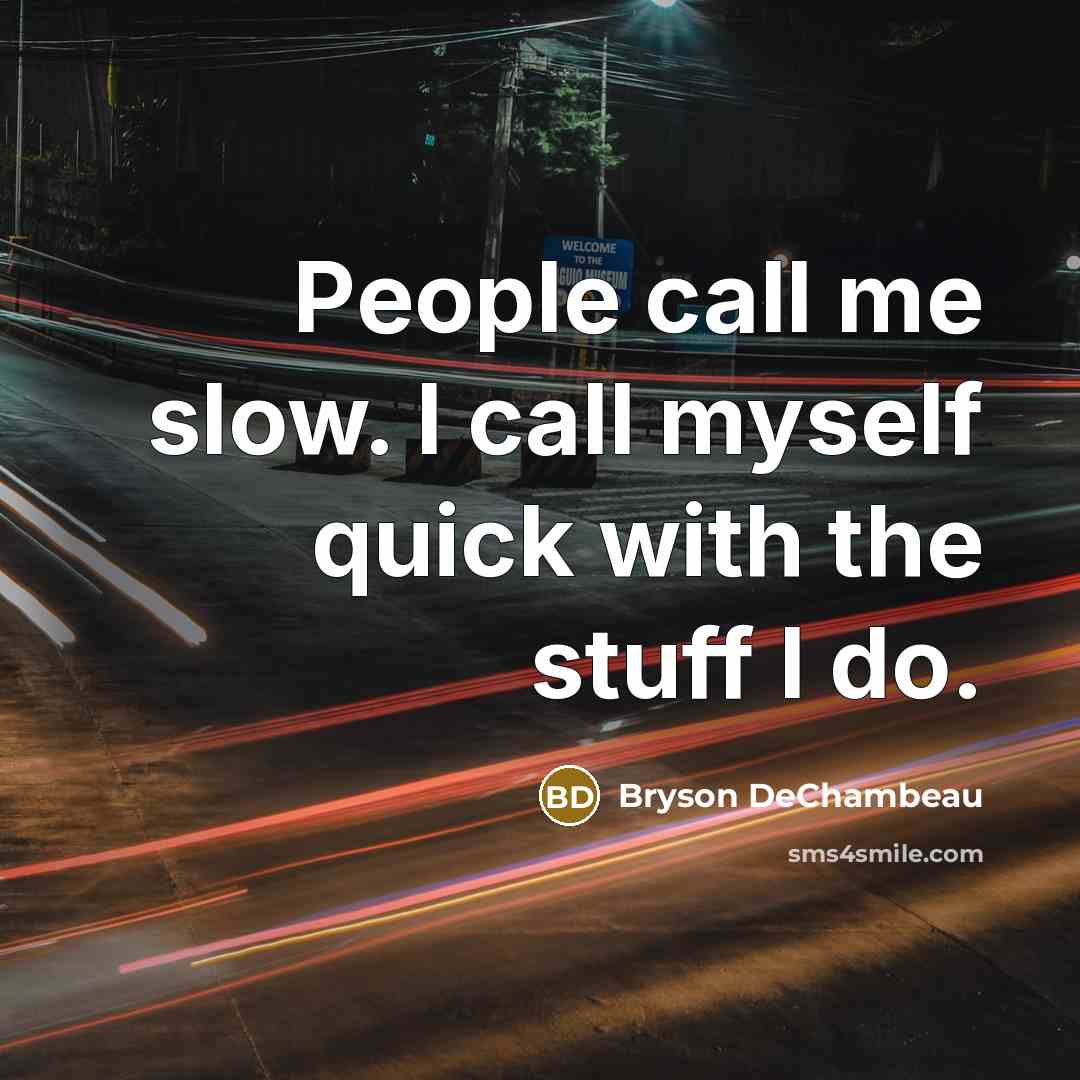“People call me slow. I call myself quick with the stuff I do.” quote by Bryson DeChambeau