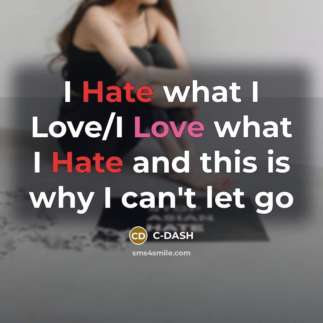 “I Hate what I Love/I Love what I Hate and this is why I can't let go” quote by C-DASH