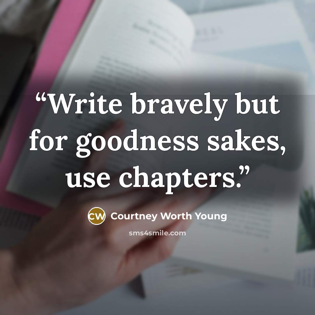 “Write bravely but for goodness sakes, use chapters.” quote by Courtney Worth Young