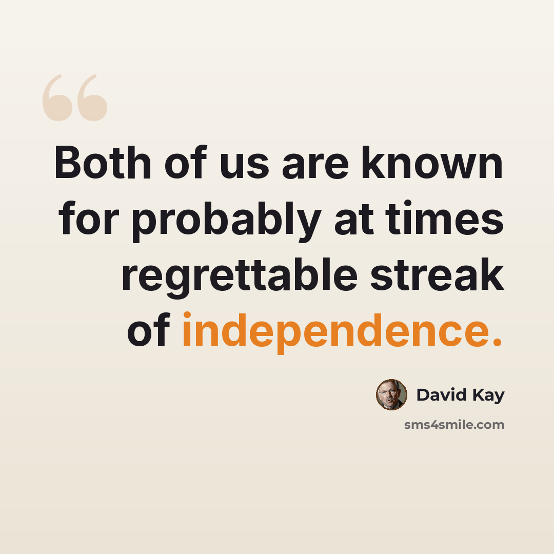 “Both of us are known for probably at times regrettable streak of independence.” quote by David Kay
