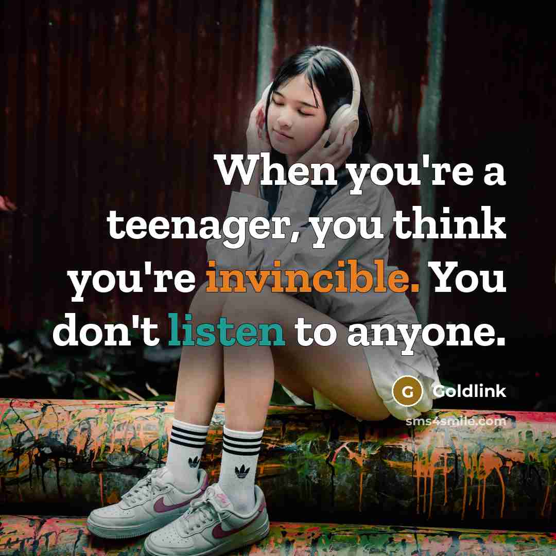 “When you're a teenager, you think you're invincible. You don't listen to anyone.” quote by Goldlink