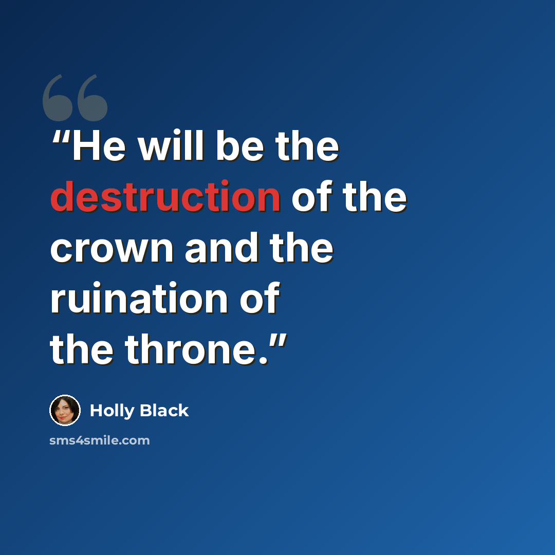 “He will be the destruction of the crown and the ruination of the throne.” quote by Holly Black