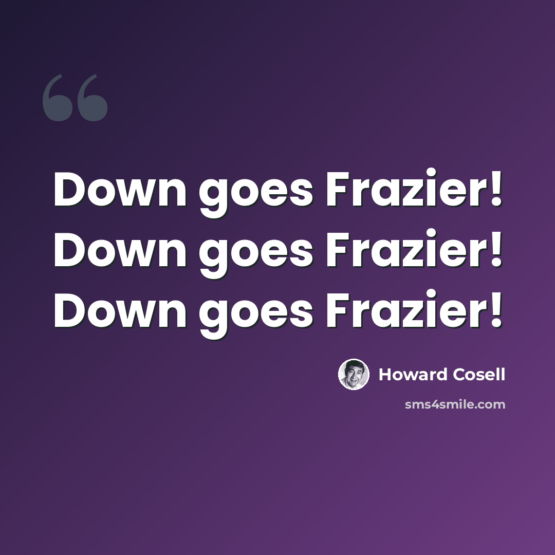 “Down goes Frazier! Down goes Frazier! Down goes Frazier!” quote by Howard Cosell