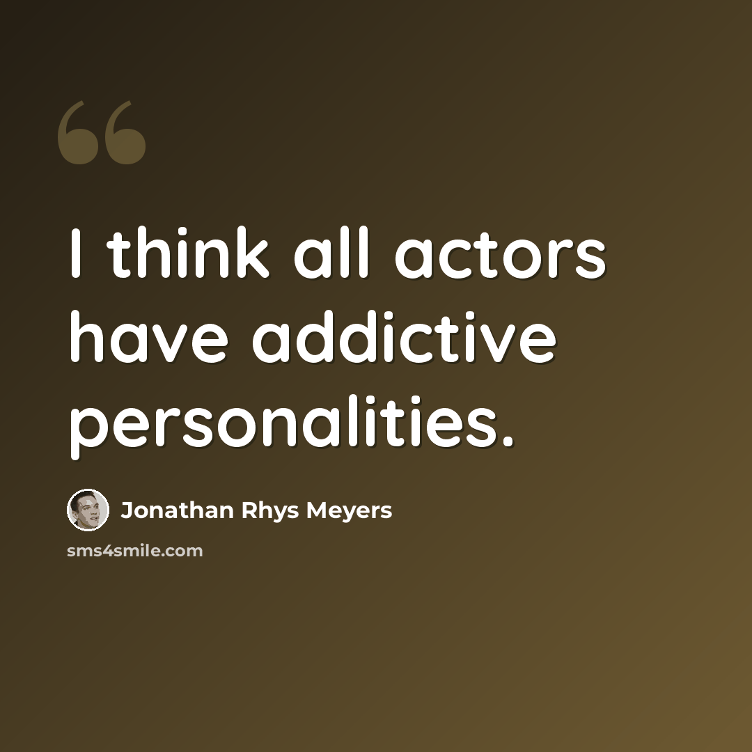 “I think all actors have addictive personalities.” quote by Jonathan Rhys Meyers