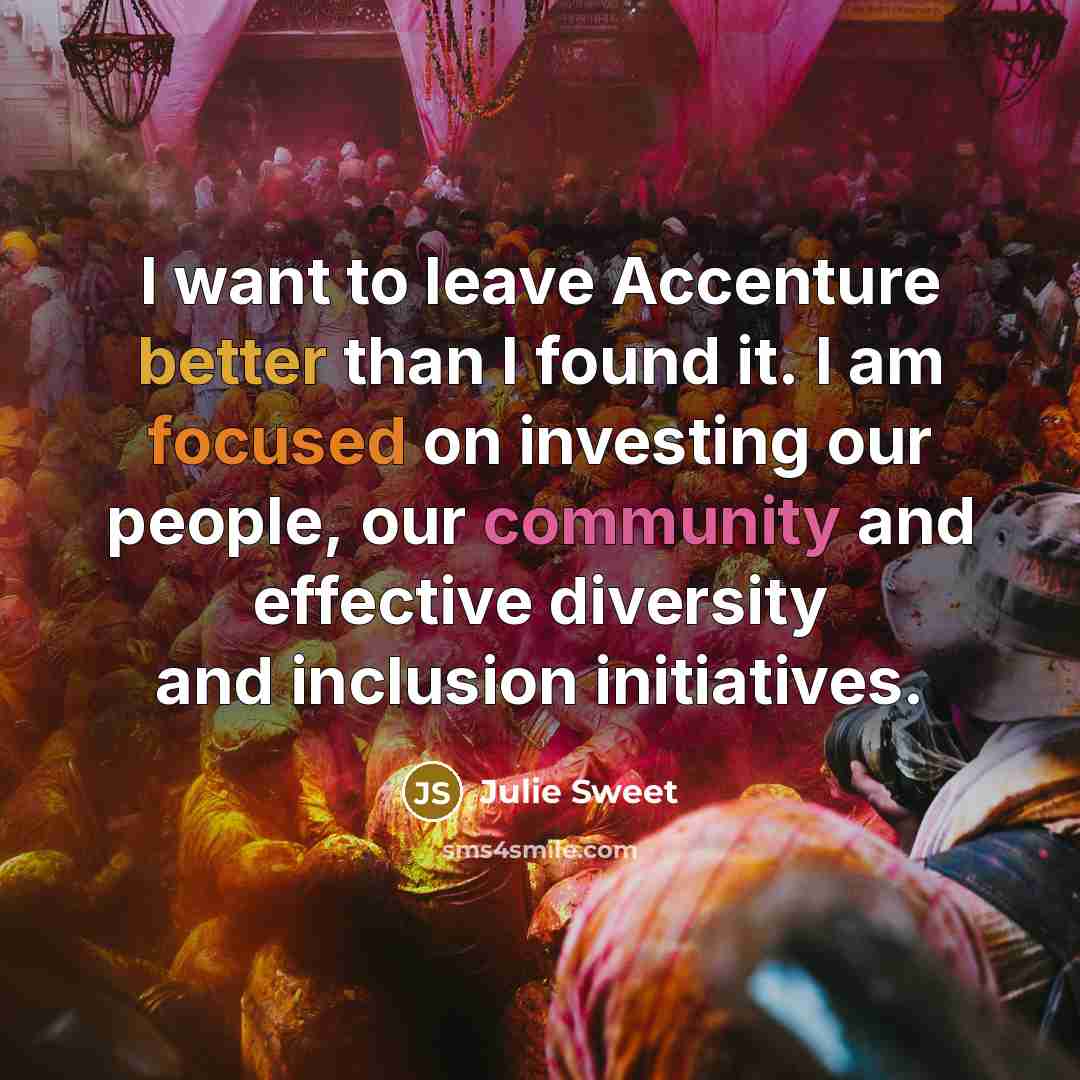 “I want to leave Accenture better than I found it. I am focused on investing our people, our community and effective diversity and inclusion initiatives.” quote by Julie Sweet