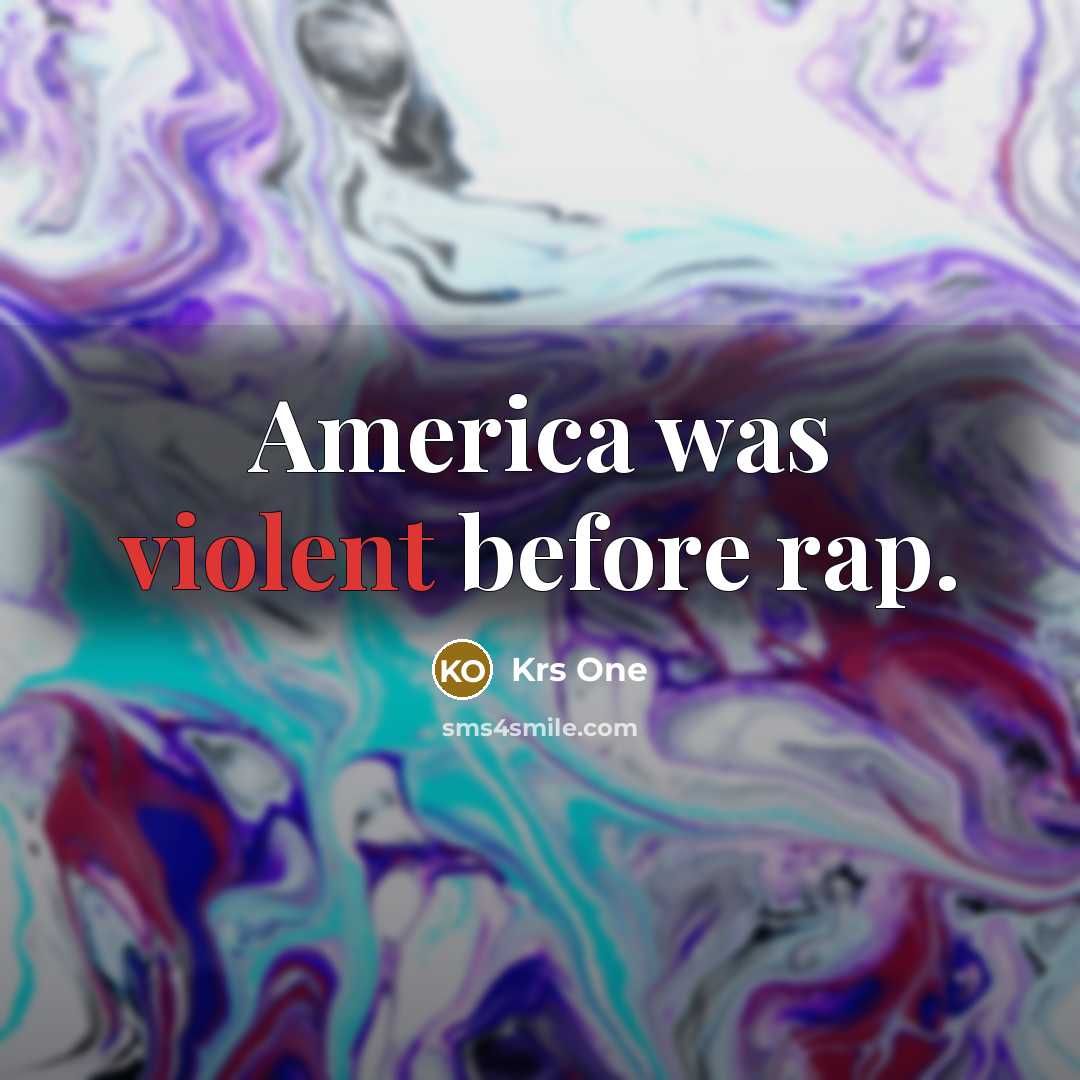 “America was violent before rap.” quote by Krs One