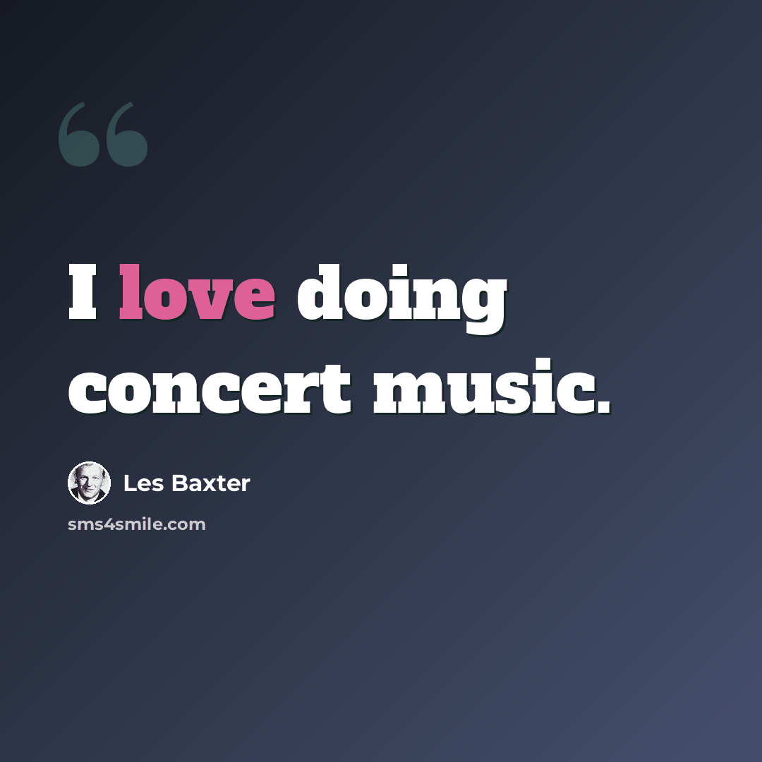 “I love doing concert music.” quote by Les Baxter