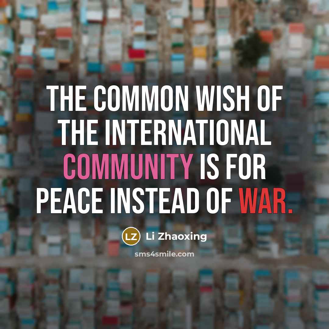 “The common wish of the international community is for peace instead of war.” quote by Li Zhaoxing