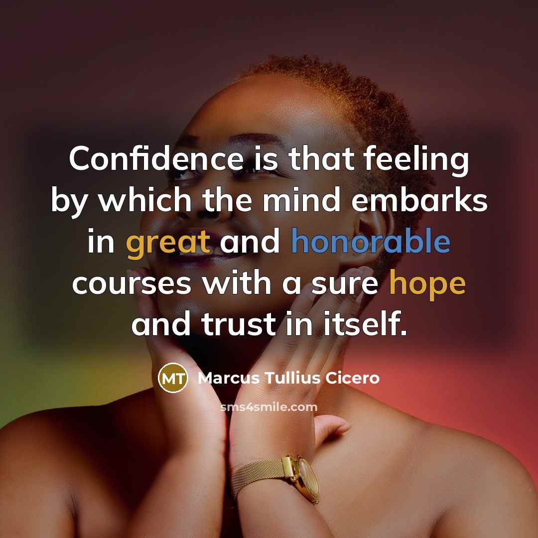 “Confidence is that feeling by which the mind embarks in great and honorable courses with a sure hope and trust in itself.” quote by Marcus Tullius Cicero