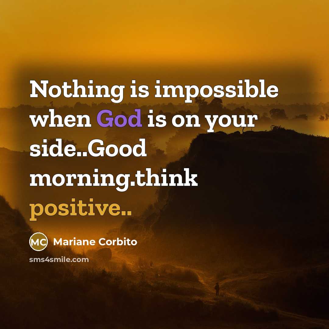 “Nothing is impossible when God is on your side..Good morning.think positive..” quote by Mariane Corbito