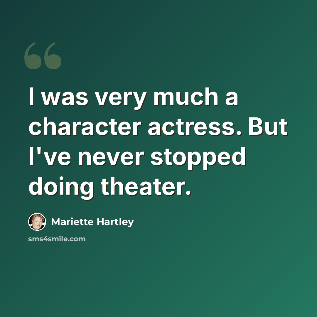 “I was very much a character actress. But I've never stopped doing theater.” quote by Mariette Hartley