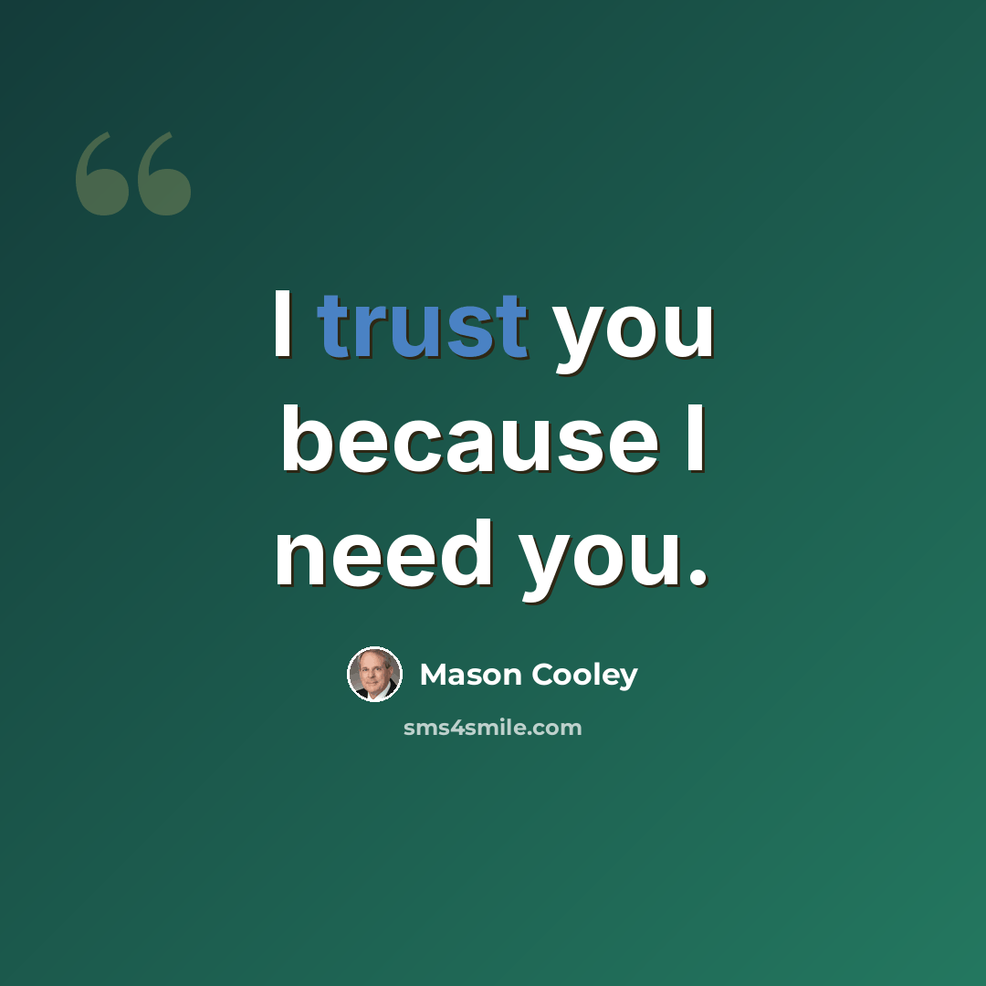 “I trust you because I need you.” quote by Mason Cooley