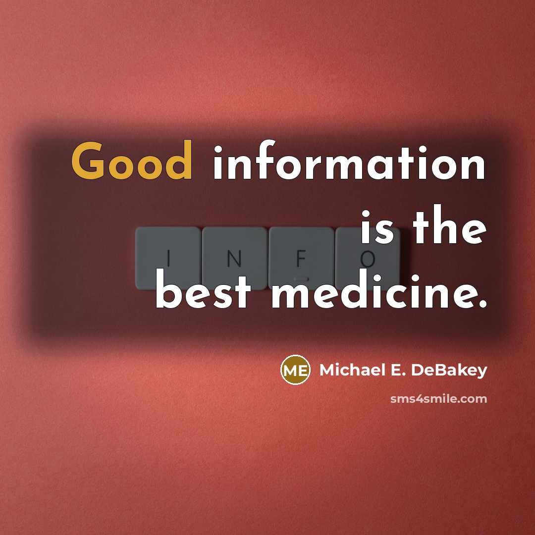 “Good information is the best medicine.” quote by Michael E. DeBakey
