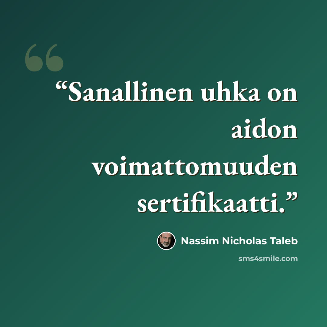 “Sanallinen uhka on aidon voimattomuuden sertifikaatti.” quote by Nassim Nicholas Taleb