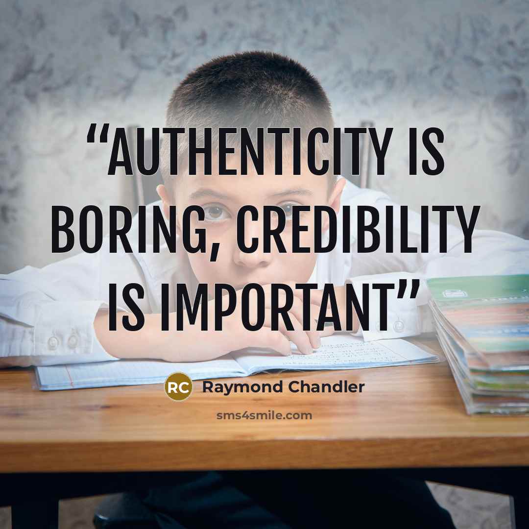 “Authenticity is boring, credibility is important” quote by Raymond Chandler