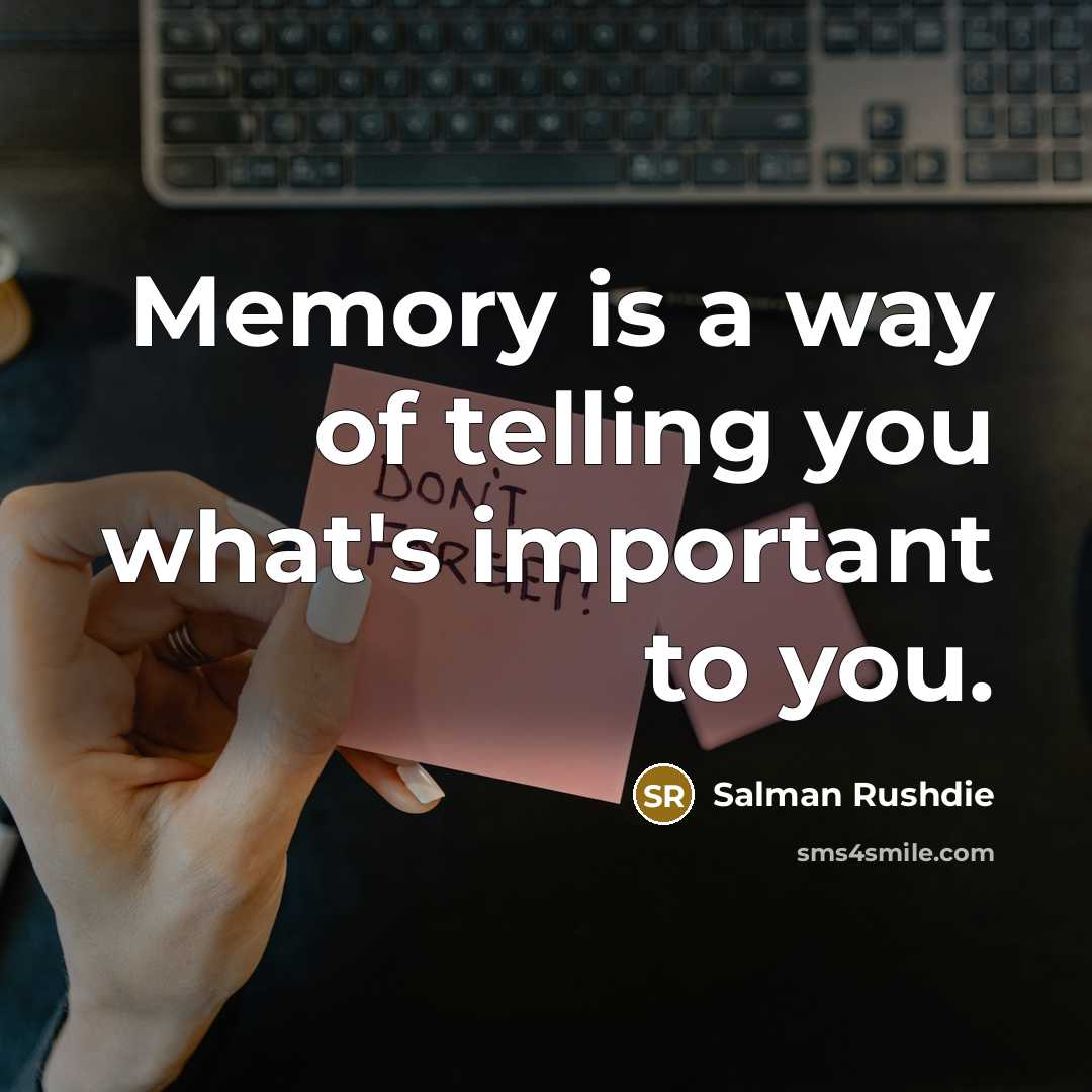 “Memory is a way of telling you what's important to you.” quote by Salman Rushdie
