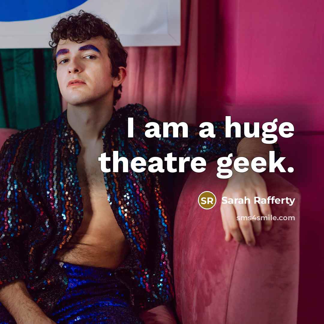 “I am a huge theatre geek.” quote by Sarah Rafferty