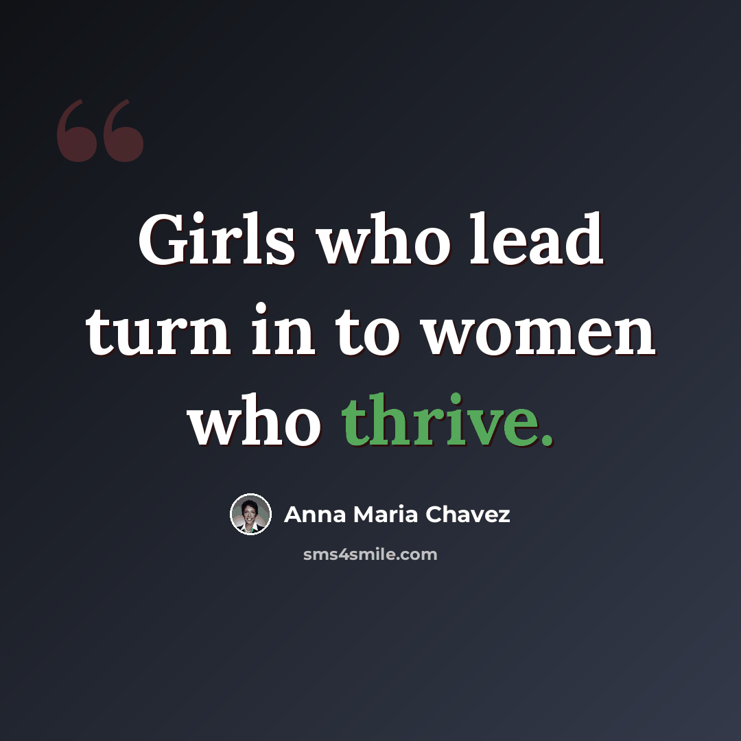“Girls who lead turn in to women who thrive.” quote by Anna Maria Chavez