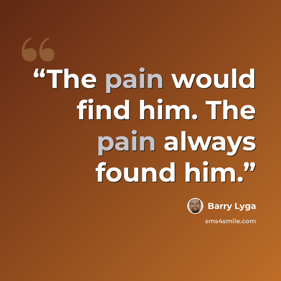 “The pain would find him. The pain always found him.” quote by Barry Lyga