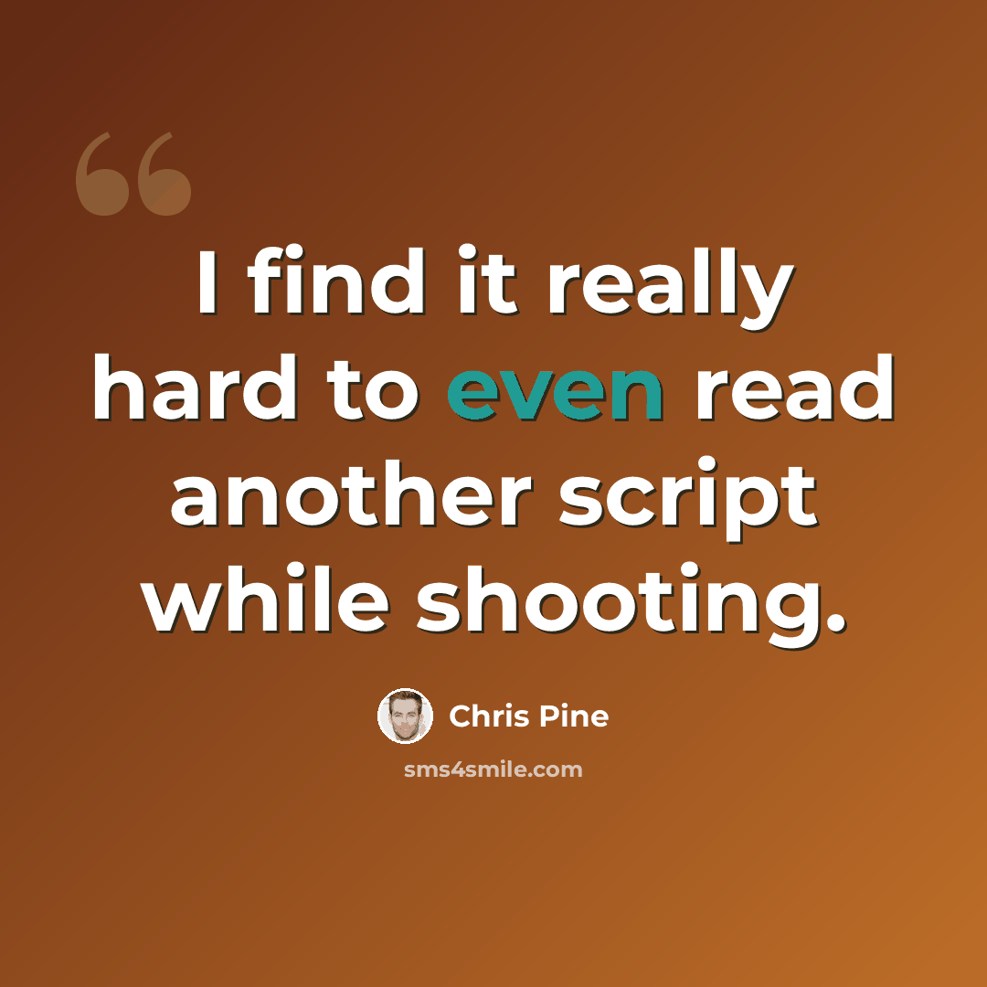 “I find it really hard to even read another script while shooting.” quote by Chris Pine