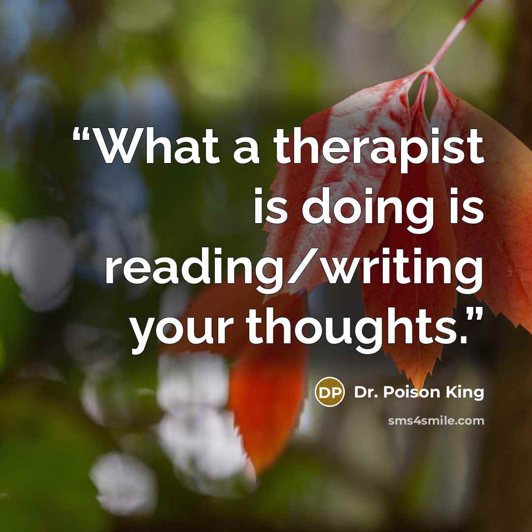“What a therapist is doing is reading/writing your thoughts.” quote by Dr. Poison King