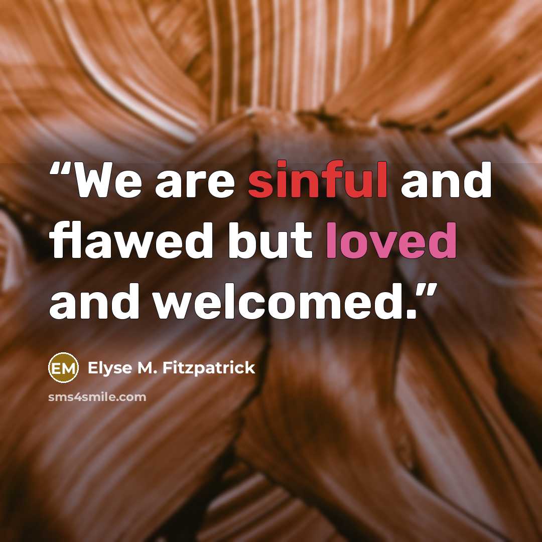 “We are sinful and flawed but loved and welcomed.” quote by Elyse M. Fitzpatrick