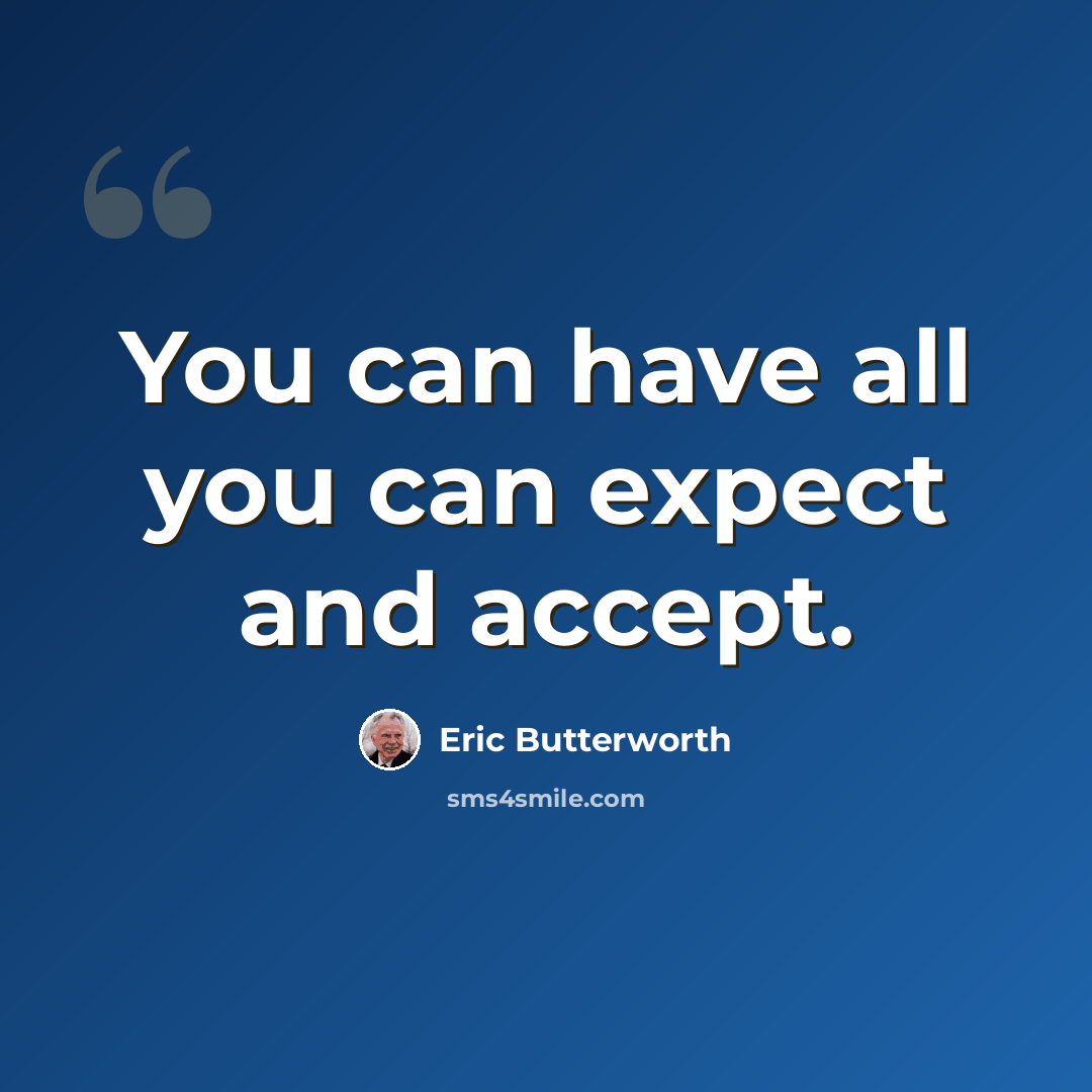 “You can have all you can expect and accept.” quote by Eric Butterworth