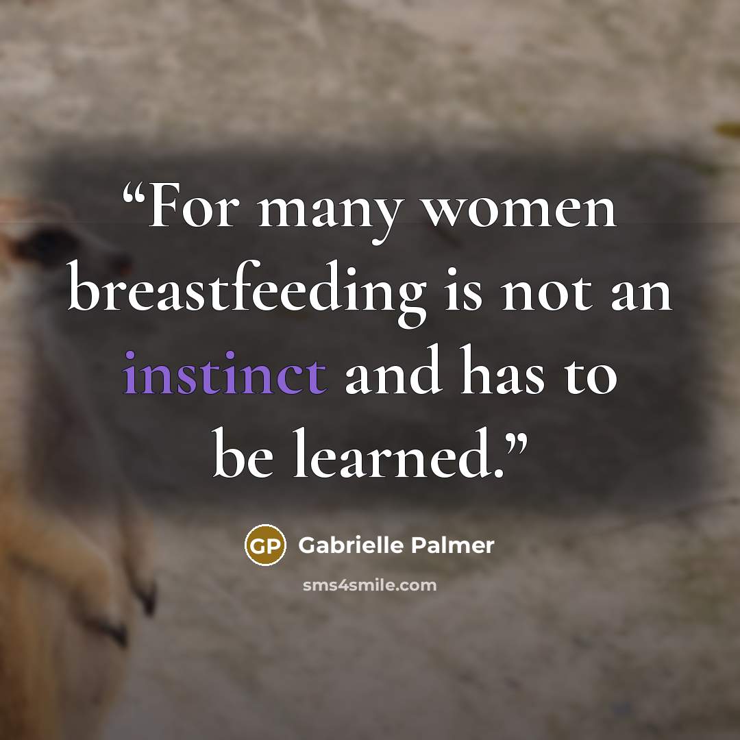“For many women breastfeeding is not an instinct and has to be learned.” quote by Gabrielle Palmer