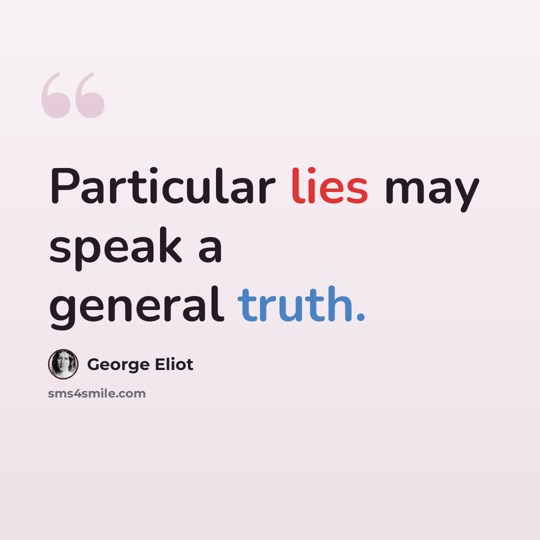 “Particular lies may speak a general truth.” quote by George Eliot