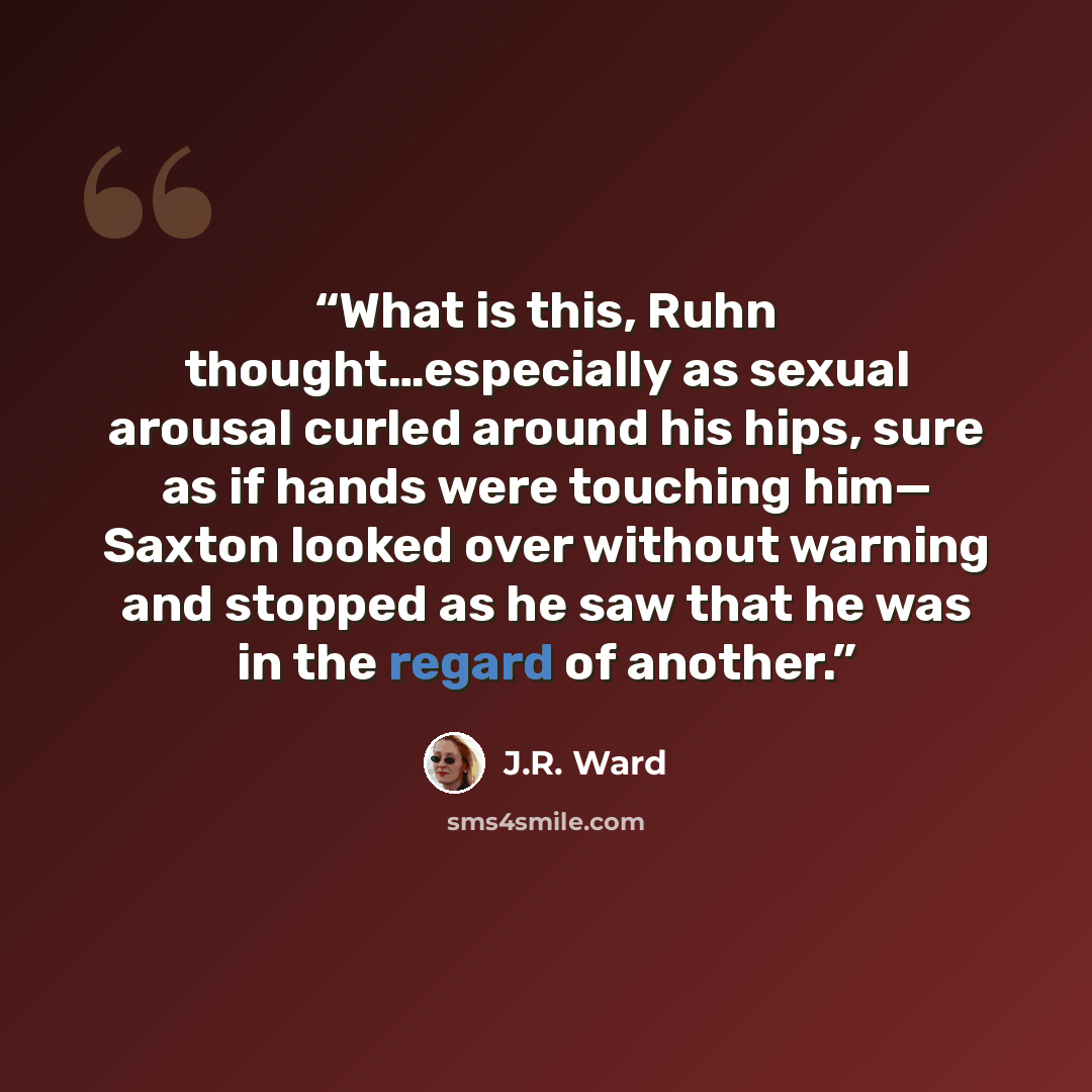 “What is this, Ruhn thought…especially as sexual arousal curled around his hips, sure as if hands were touching him— Saxton looked over without warning and stopped as he saw that he was in the regard of another.” quote by J.R. Ward