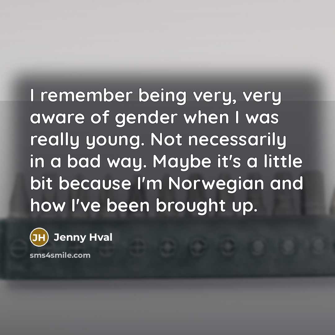 “I remember being very, very aware of gender when I was really young. Not necessarily in a bad way. Maybe it's a little bit because I'm Norwegian and how I've been brought up.” quote by Jenny Hval