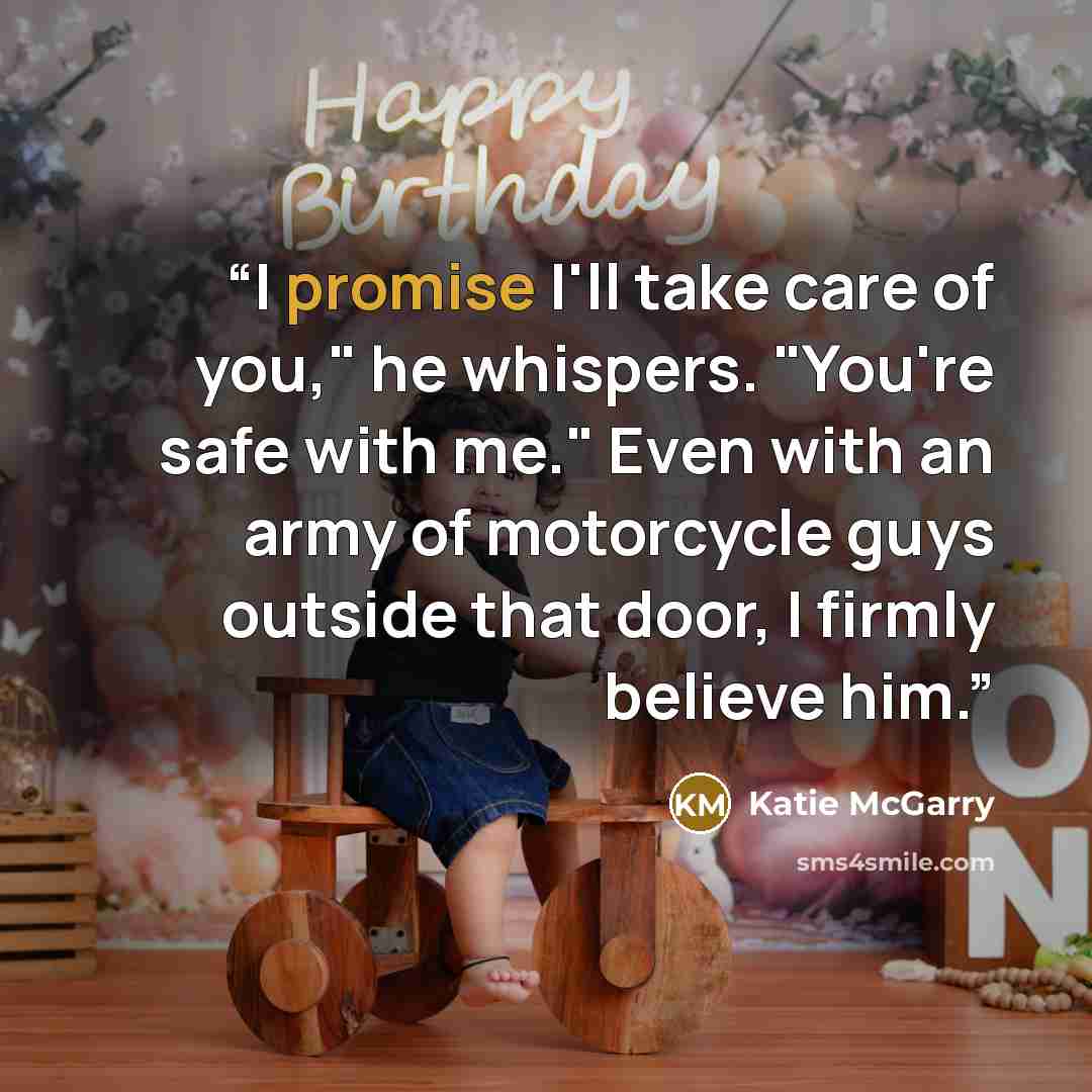 “I promise I'll take care of you," he whispers. "You're safe with me." Even with an army of motorcycle guys outside that door, I firmly believe him.” quote by Katie McGarry
