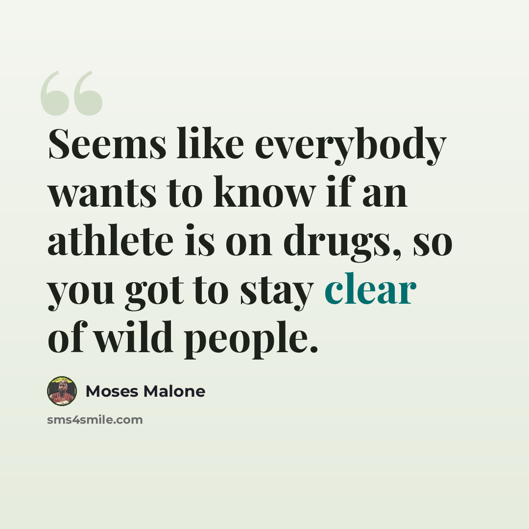 “Seems like everybody wants to know if an athlete is on drugs, so you got to stay clear of wild people.” quote by Moses Malone