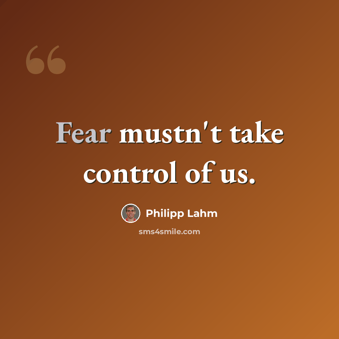 “Fear mustn't take control of us.” quote by Philipp Lahm