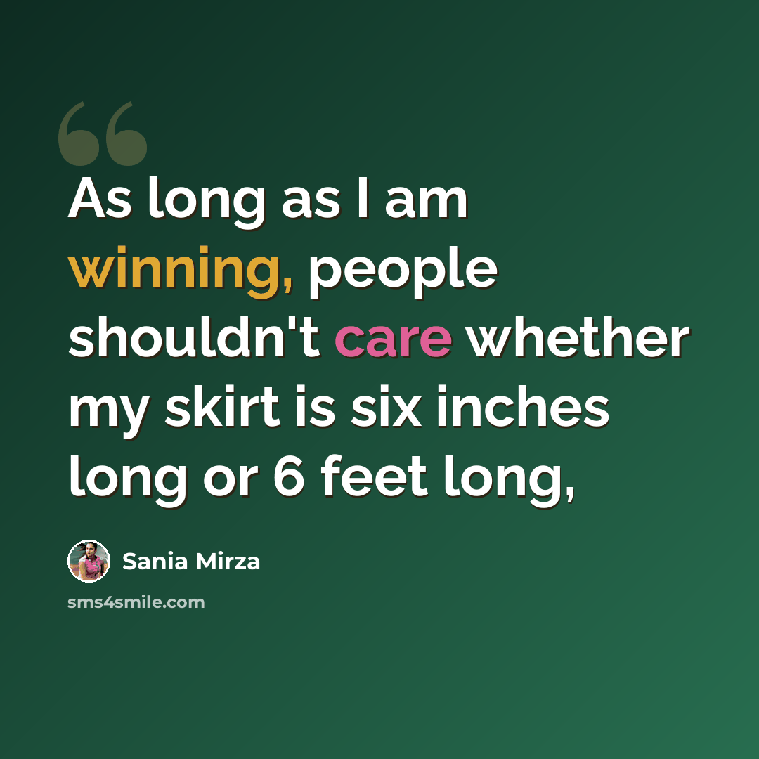 “As long as I am winning, people shouldn't care whether my skirt is six inches long or 6 feet long,” quote by Sania Mirza