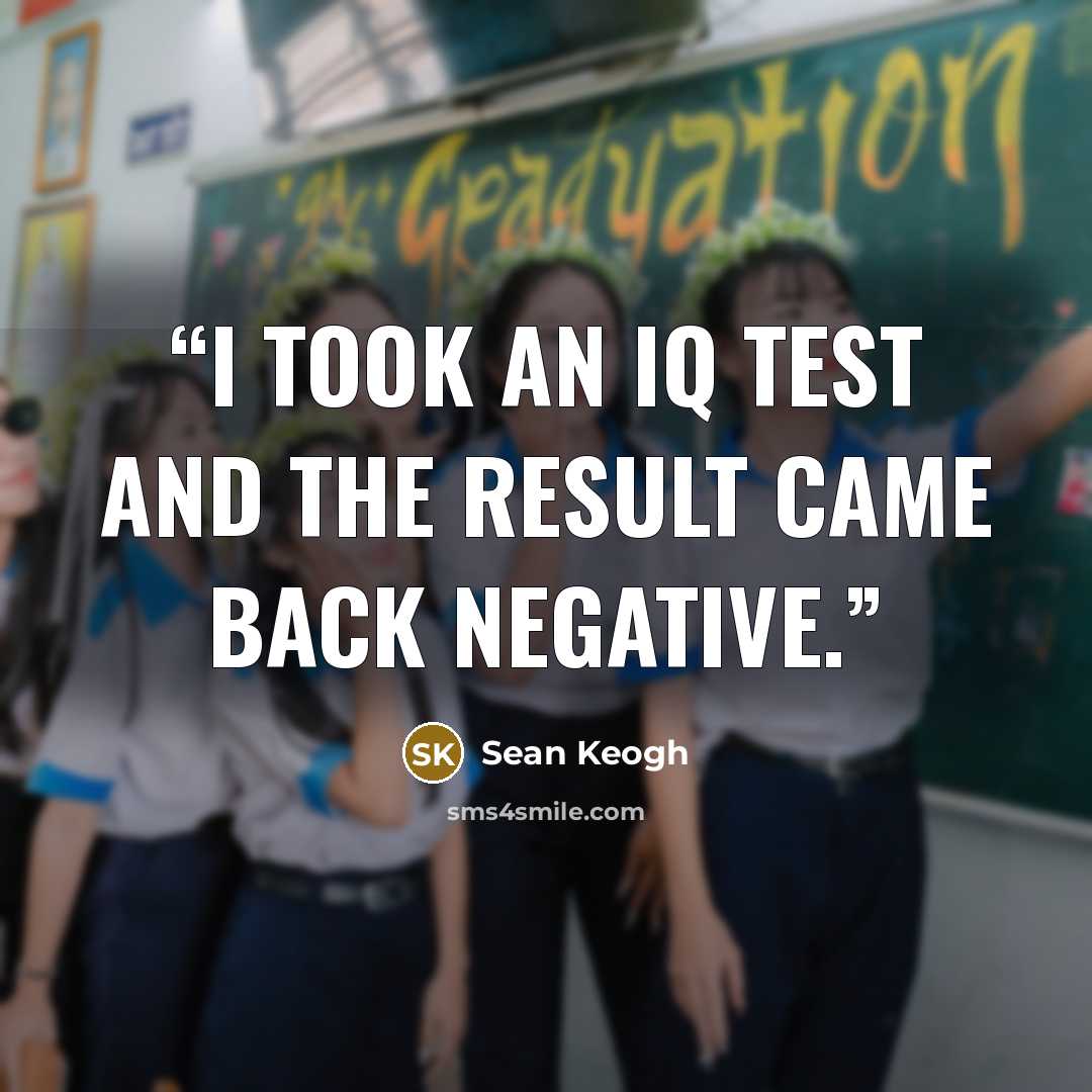 “I took an IQ test and the result came back negative.” quote by Sean Keogh