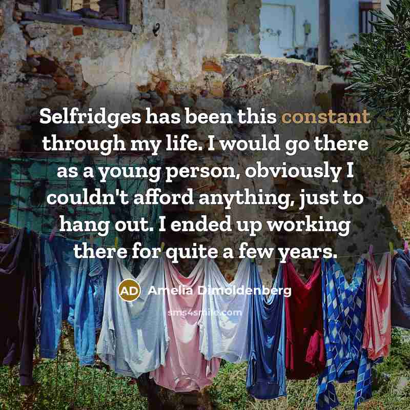 “Selfridges has been this constant through my life. I would go there as a young person, obviously I couldn't afford anything, just to hang out. I ended up working there for quite a few years.” quote by Amelia Dimoldenberg