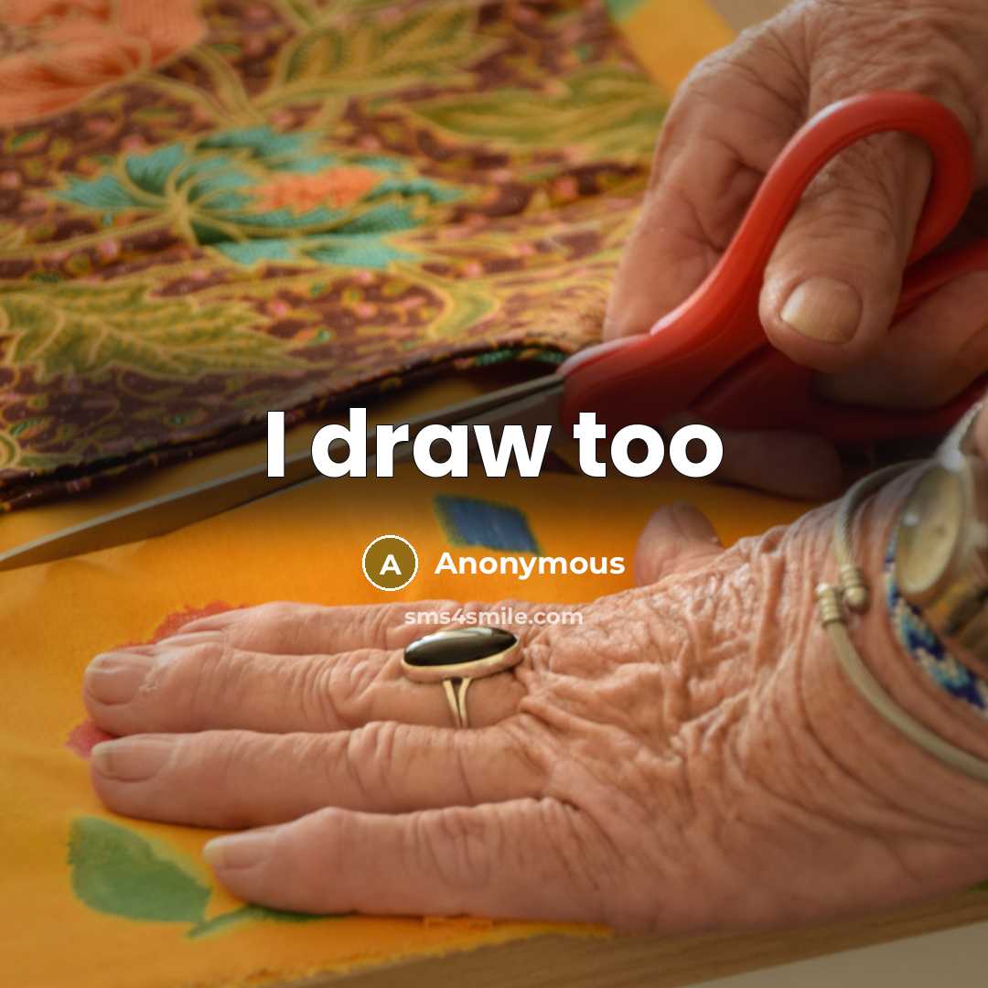 “I draw too” quote by Anonymous