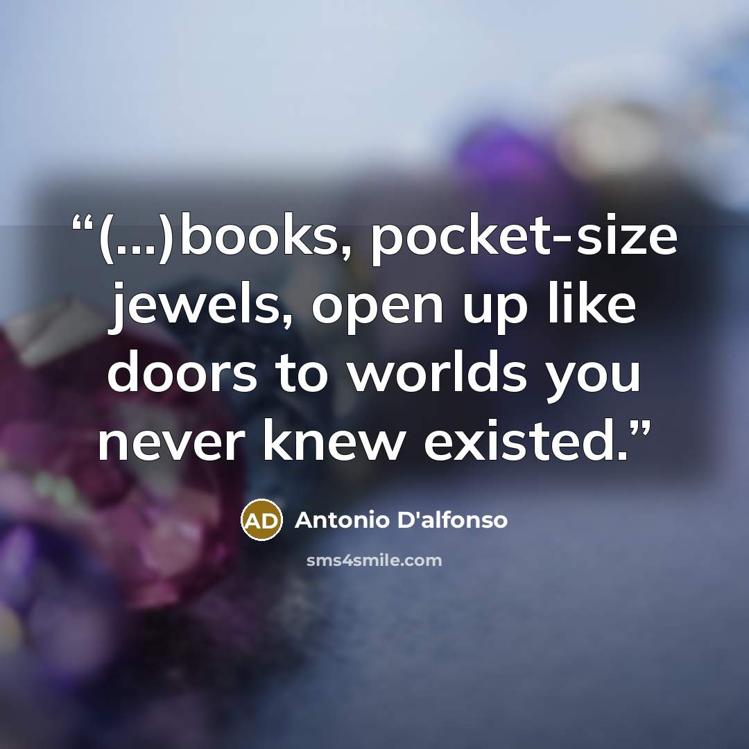 “(...)books, pocket-size jewels, open up like doors to worlds you never knew existed.” quote by Antonio D'alfonso