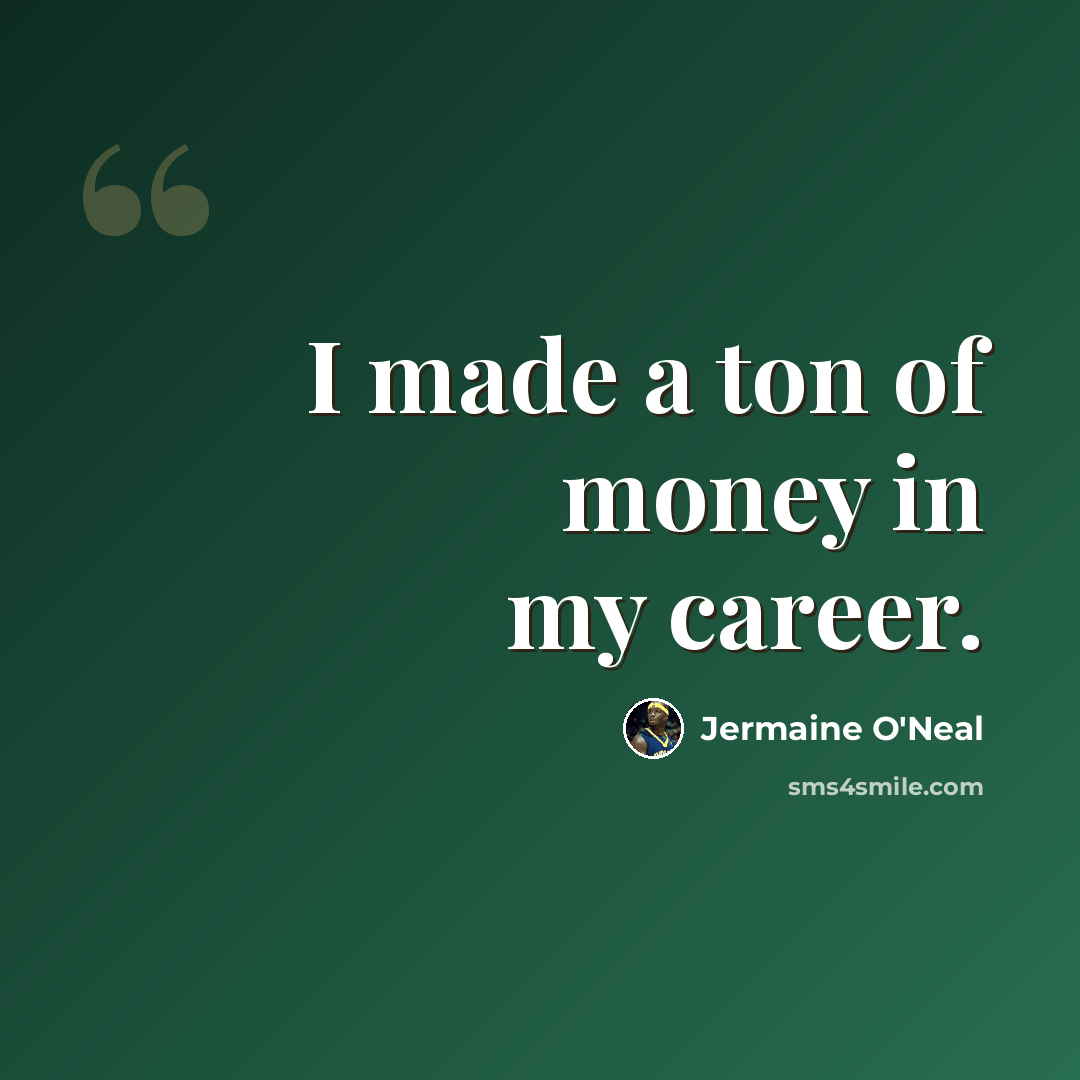 “I made a ton of money in my career.” quote by Jermaine O'Neal
