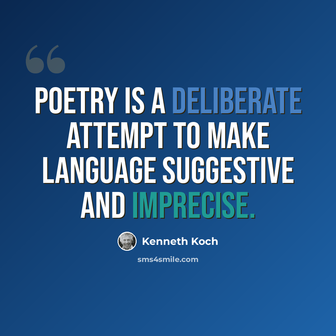“Poetry is a deliberate attempt to make language suggestive and imprecise.” quote by Kenneth Koch